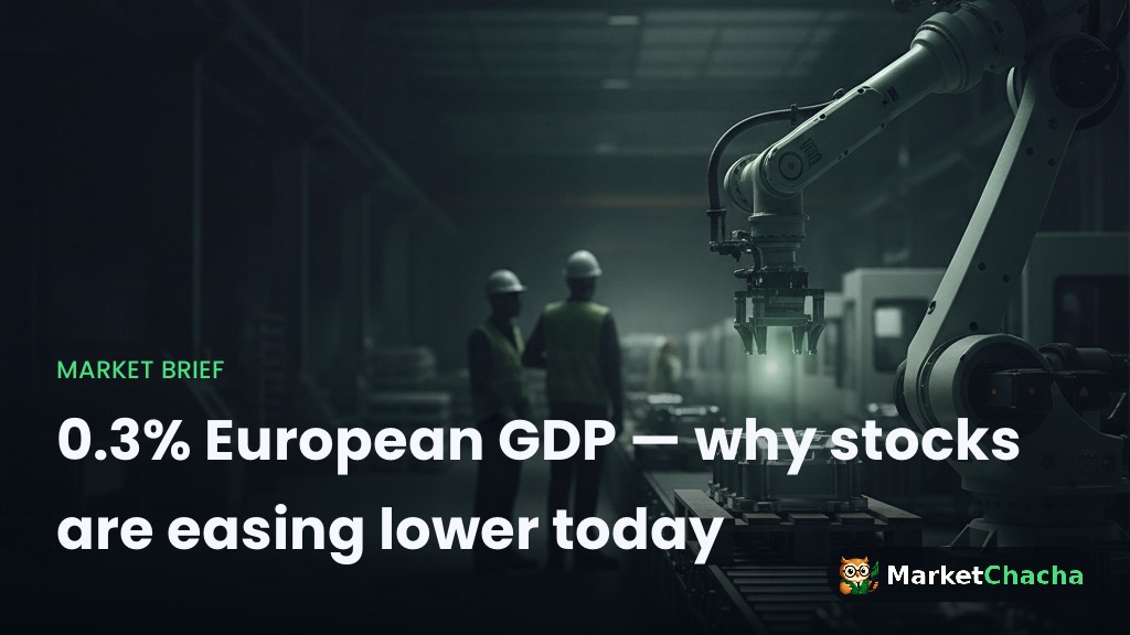 0.3% European GDP — why stocks are easing lower today