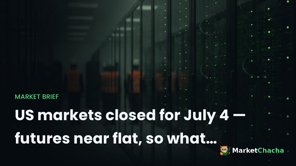 US markets closed for July 4 — futures near flat, so what happens Monday?